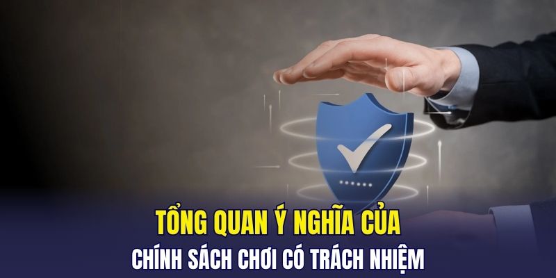 Tổng quan ý nghĩa của chính sách chơi có trách nhiệm